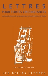 Pierre-Louis Malosse - Lettres pour toutes circonstances - Les traités épistolaires du Pseudo-Libanios et du Pseudo-Démétrios de Phalère.