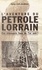 L'aventure du pétrole lorrain. Ces étonnants fous de l'or noir avec une étrange obsession