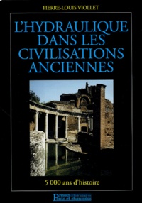 Pierre-Louis Viollet - L'hydraulique dans les civilisations anciennes - 5000 ans d'histoire.