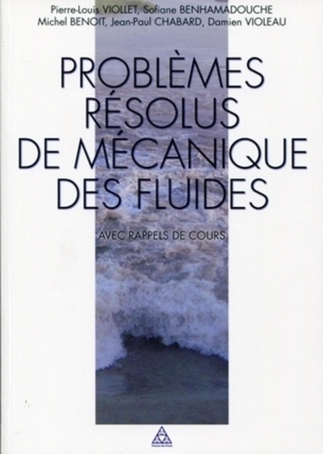 Pierre-Louis Viollet et Sofiane Benhamadouche - Problèmes résolus de mécanique des fluides avec rappel de cours - Ecoulements incompressibles dans les circuits, canaux et rivières, autour de structures et dans l'environnement.