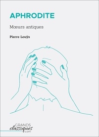 Pierre Louÿs - Aphrodite - Moeurs antiques.