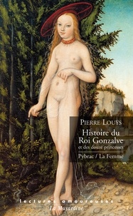 Pierre Louÿs - Histoire du Roi Gonzalve et des douze princesses ; Pybrac ; La Femme.