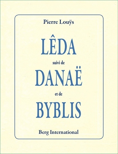 Pierre Louÿs - Léda - Suivi de Danaë et de Byblis.
