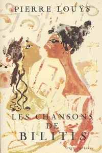 Les chansons de Bilitis (Edition Intégrale - Version Entièrement Illustrée)