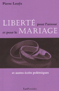 Pierre Louÿs - Liberté pour l'amour et pour le mariage - Et autres écrits polémiques.
