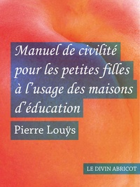 Pierre Louÿs - Manuel de civilité pour les petites filles à l'usage des maisons d'éducation (érotique).