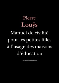 Pierre Louÿs - Manuel de civilité pour les petites filles à l'usage des maisons d'éducation.