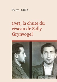 Pierre Lubek - 1943, la chute du réseau de Sally Grynvogel.