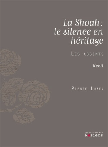 Pierre Lubek - La Shoah : hériter du silence - Les absents.