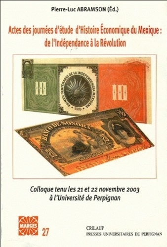 Pierre-Luc Abramson - Actes des journées d'étude d'histoire économique du Mexique : de l'Indépendance à la Révolution - Colloque tenu les 21 et 22 novembre 2003 à l'Université de Perpignan.
