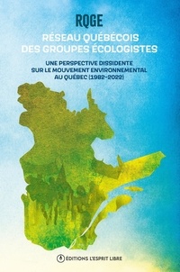 Pierre-Luc Baril et DES GROUPES ÉCOLOGISTES RÉSEAU QUÉBÉCOIS - Réseau québécois des groupes écologistes - Une perspective dissidente sur le mouvement environnemental au Québec (1982-2022).