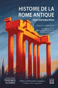 Pierre-Luc Brisson et Mathieu Engerbeaud - Histoire de la Rome antique. Une introduction. 2e édition revue et augmentée - Une introduction.