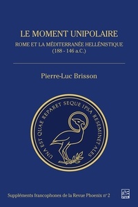 Pierre-Luc Brisson - Le moment unipolaire - Rome et la Méditerranée-Hellénistique (188-146 A.C.).