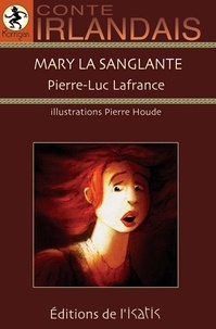 Pierre-Luc Lafrance - Mary la sanglante. conte irlandais.