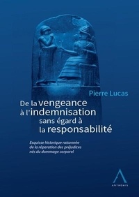 Pierre Lucas - Histoire de la réparation des préjudices corporels - De la vengeance à l'indemnisation sans égard à la responsabilité.