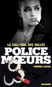 Pierre Lucas - Police des moeurs n°28 La call girl des Halles.