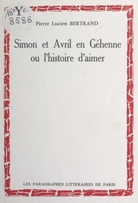 Pierre Lucien Bertrand - Simon et avril en Géhenne - Ou L'histoire d'aimer.