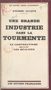 Pierre Lucius et Jacques Saint-Germain - Une grande industrie dans la tourmente - Le corporatisme devant les réalités.