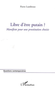 Pierre Lumbroso - Libre d'être putain ? - Manifeste pour une prostitution choisie.