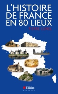 Pierre Lunel - L'histoire de France en 80 lieux.