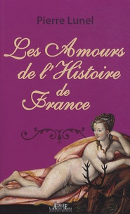 Pierre Lunel - Les amours de l'histoire de France - Les nuits des reines.