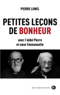 Pierre Lunel - Petites leçons de bonheur avec l'abbé Pierre et soeur Emmanuelle.