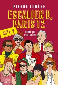 Pierre Lunère - Escalier B, Paris 12 - Acte 5 - La nouvelle comédie policière en 5 actes.