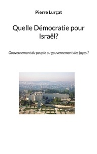 Pierre Lurçat - Quelle Démocratie pour Israël? - Gouvernement du peuple ou gouvernement des juges ?.