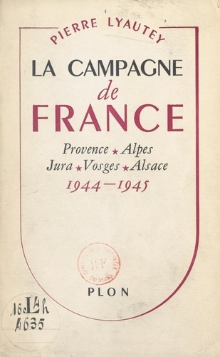 La Campagne de France. Provence, Alpes, Jura, Vosges, Alsace, 1944-1945. Avec 5 croquis dans le texte