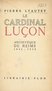 Le cardinal Luçon, archevêque de Reims (1842-1930)