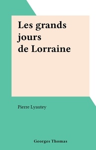 Pierre Lyautey - Les grands jours de Lorraine.