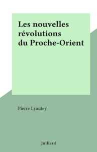 Pierre Lyautey - Les nouvelles révolutions du Proche-Orient.