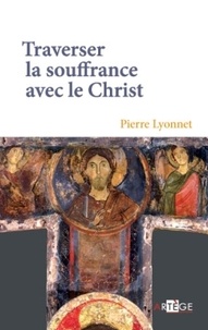 Pierre Lyonnet - Traverser la souffrance avec le Christ.