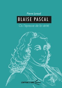 Pierre Lyraud - Blaise Pascal - Ou l'épreuve de la vérité.