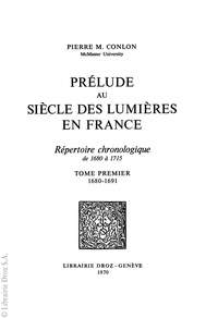Pierre M. Conlon - Prélude au Siècle des Lumières en France : répertoire chronologique de 1680 à 1715. Tome I, 1680-1691.