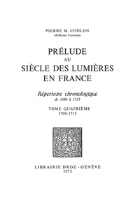 Pierre M. Conlon - Prélude au siècle des Lumières en France : répertoire chronologique de 1680 à 1715. Tome IV, 1708-1715.