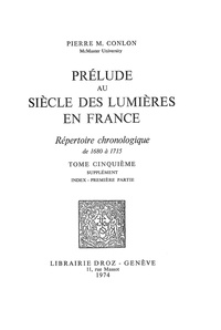 Pierre M. Conlon - Prélude au siècle des Lumières en France : répertoire chronologique de 1680 à 1715. Tome V, Supplément : Index - première partie.