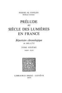 Pierre M. Conlon - Prélude au siècle des Lumières en France : répertoire chronologique de 1680 à 1715. Tome VI, index - suite.