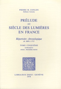 Pierre M. Conlon - Prélude au siècle des Lumières en France - Répertoire chronologique Tome 5, supplément index 1re partie.