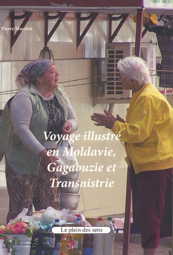 Pierre Macaire - Voyage illustré en Moldavie, Gagaouzie et Transnistrie.