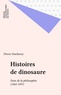 Pierre Macherey - HISTOIRES DE DINOSAURE. - Faire de la philosophie, 1965-1997.