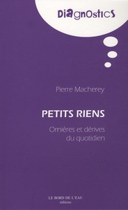 Pierre Macherey - Petits Riens - Ornières et dérives du quotidien.