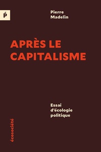 Pierre Madelin - Après le capitalisme - Essai d'écologie politique.