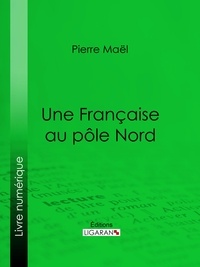 Pierre Maël et Alfred Jean-Marie Paris - Une Française au pôle Nord.