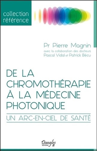 Pierre Magnin - De la chromothérapie à la médecine photonique - Un arc-en-ciel de santé.