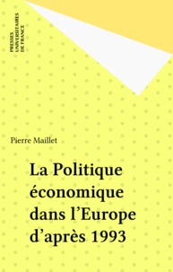 Pierre Maillet - La politique économique dans l'Europe d'après 1993.