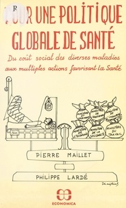 Pierre Maillet et Phillippe Lardé - Pour une politique globale de santé : du coût social des diverses maladies aux multiples actions favorisant la santé.