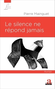 Pierre Mainguet - Le silence ne répond jamais.