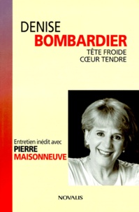 Pierre Maisonneuve - Denise Bombardier. Tete Froide, Coeur Tendre.