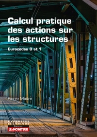 Pierre Maitre - Calcul pratique des actions sur les structures - Eurocodes 0 et 1.